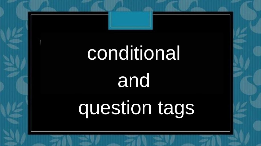 Conditionals and Question Tags